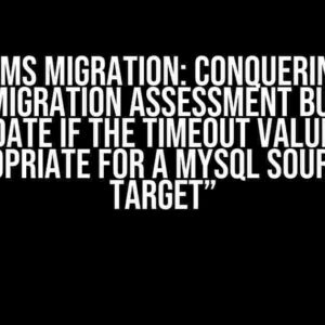 AWS DMS Migration: Conquering the Premigration Assessment Bug on “Validate if the timeout values are appropriate for a MySQL source or target”