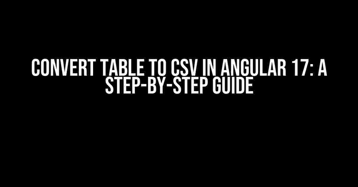 Convert Table to CSV in Angular 17: A Step-by-Step Guide