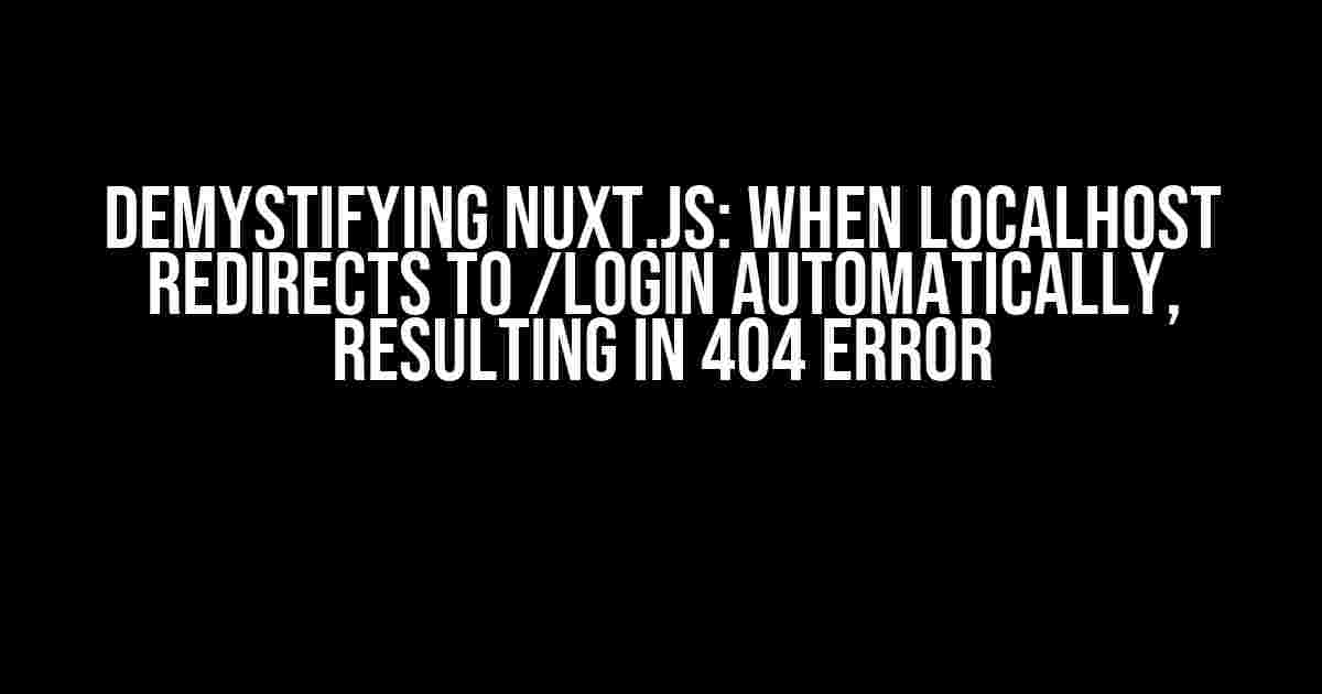 Demystifying Nuxt.js: When localhost redirects to /login automatically, resulting in 404 error