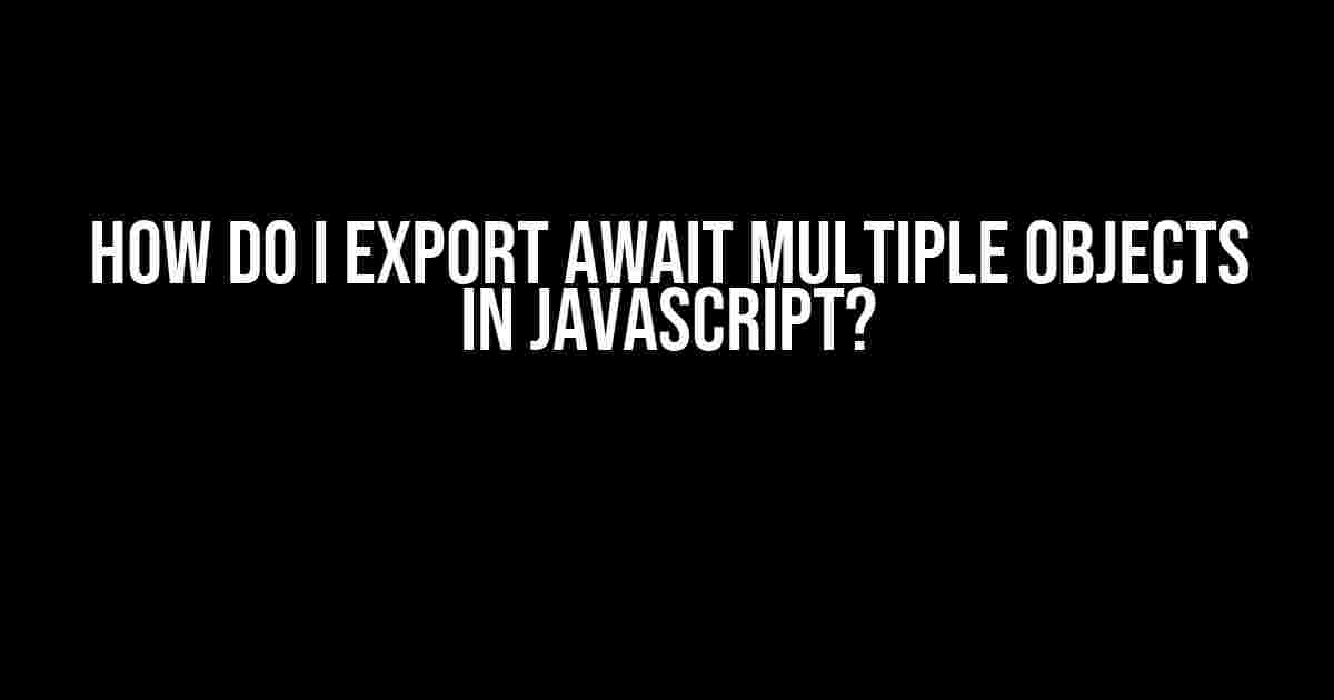 How do I export await multiple objects in JavaScript?