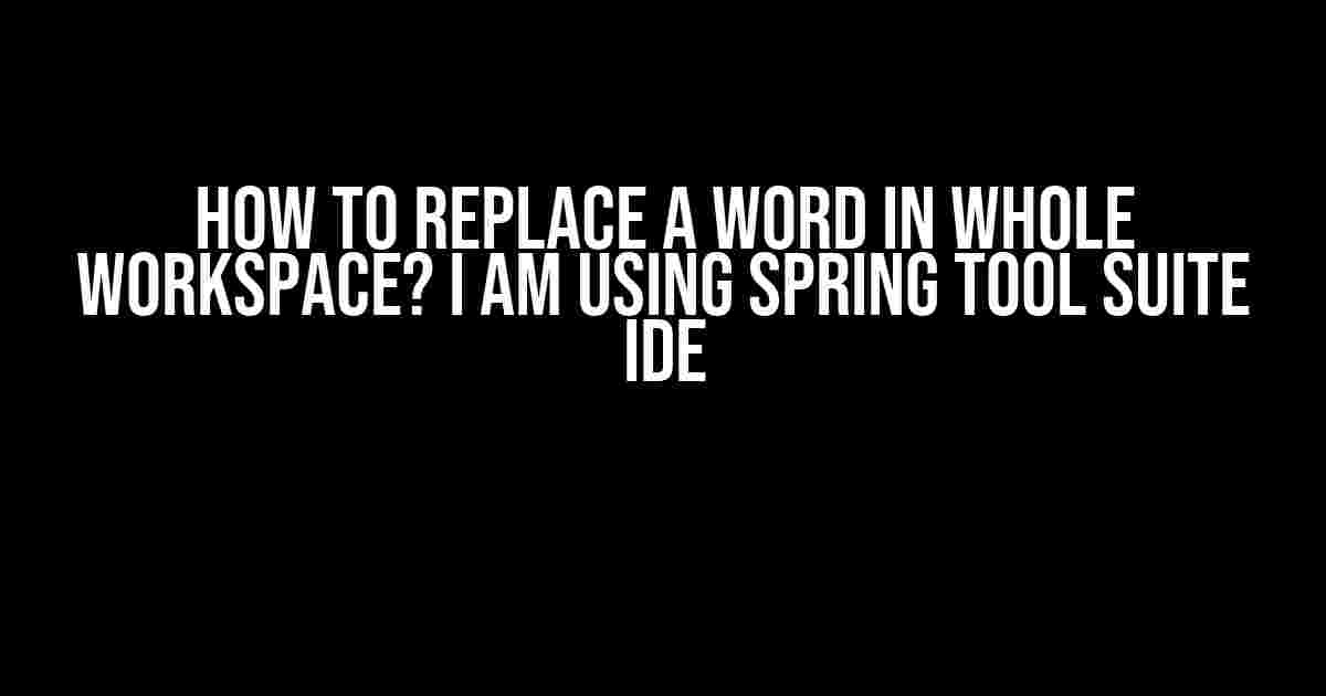 How to Replace a Word in Whole Workspace? I am using Spring Tool Suite IDE