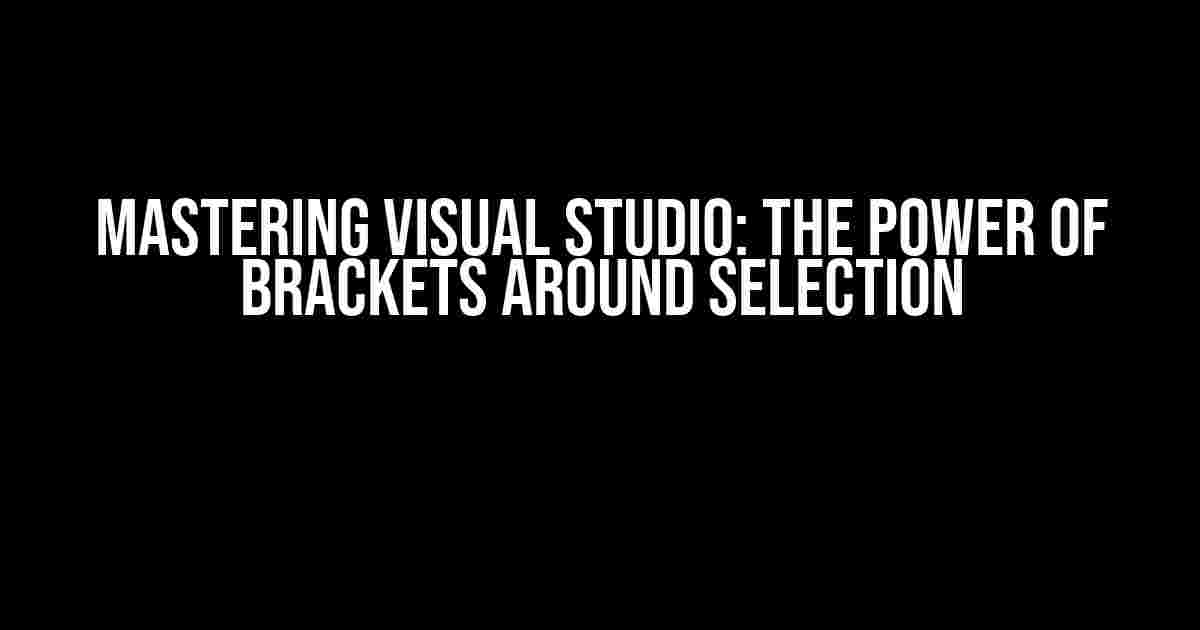 Mastering Visual Studio: The Power of Brackets Around Selection