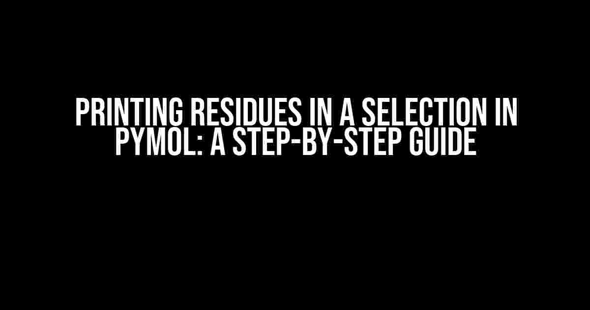 Printing residues in a selection in Pymol: A Step-by-Step Guide