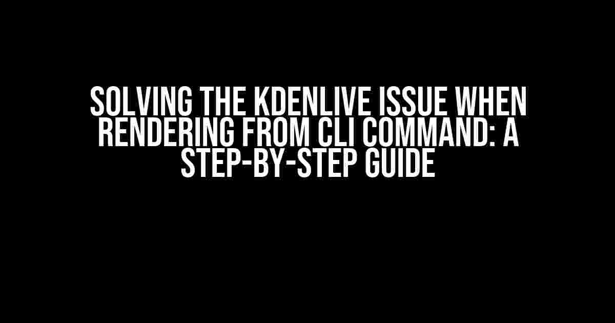 Solving the Kdenlive Issue When Rendering from CLI Command: A Step-by-Step Guide