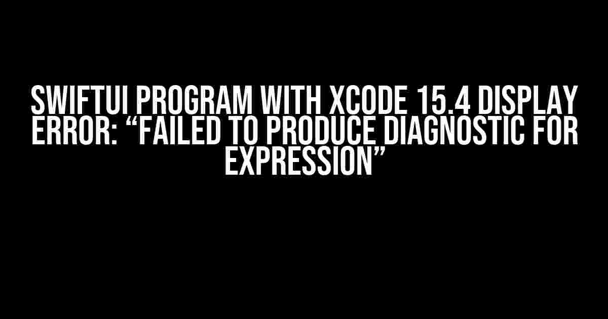 SwiftUI Program with Xcode 15.4 Display Error: “Failed to produce diagnostic for expression”