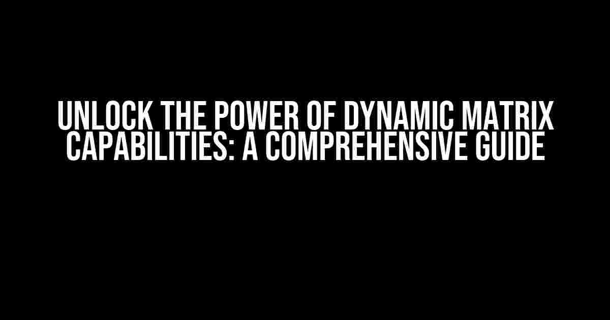 Unlock the Power of Dynamic Matrix Capabilities: A Comprehensive Guide